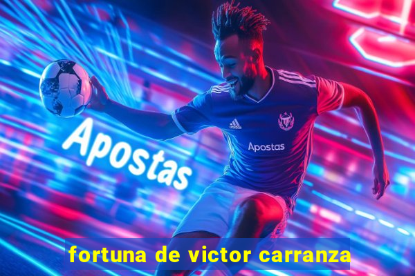 fortuna de victor carranza